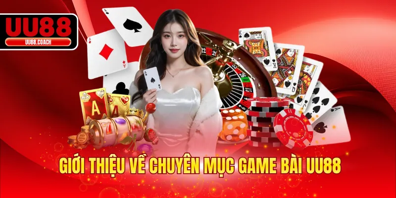Giới thiệu về chuyên mục game bài UU88