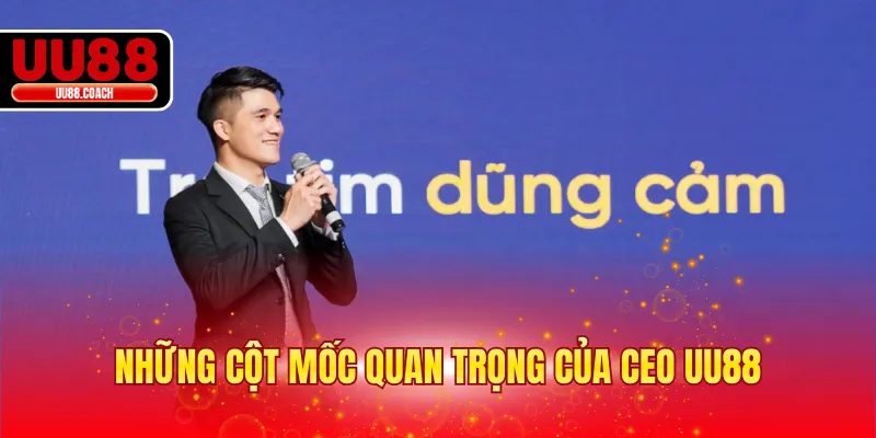 Những cột mốc quan trọng của CEO UU88