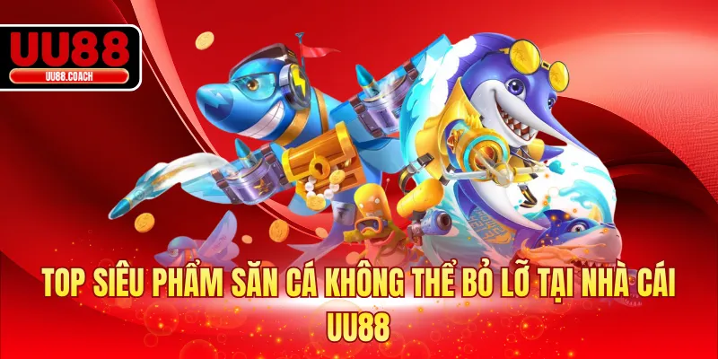 Top siêu phẩm săn cá không thể bỏ lỡ tại nhà cái UU88